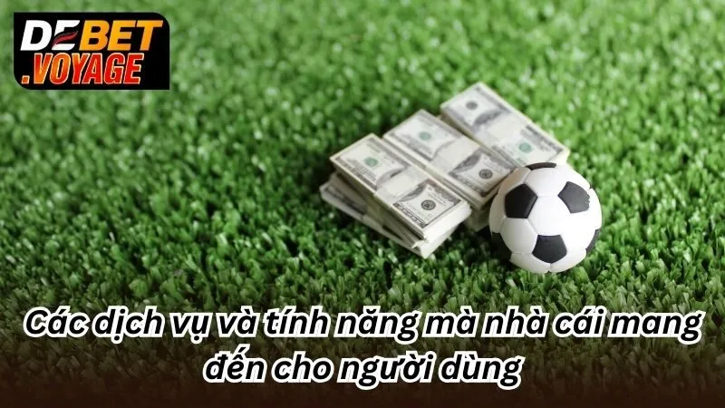 Giới Thiệu Debet - Sân Chơi Tuyệt Đỉnh Thoả Mãn Mọi Đam Mê 2 Các dịch vụ và tính năng mà nhà cái mang đến cho người dùng