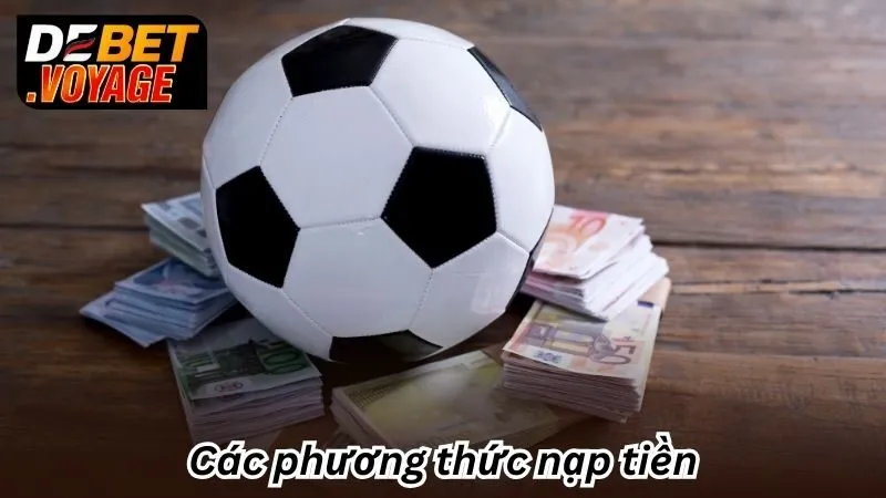 Nạp Tiền Debet - Vào Tiền Nhanh Chóng, Trải Nghiệm Lập Tức 2 Các phương thức nạp tiền