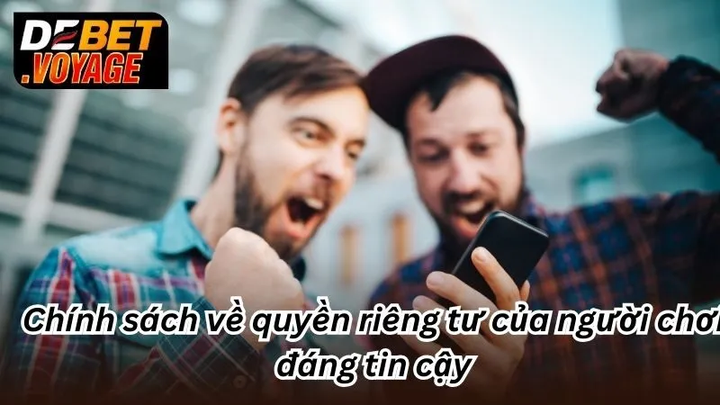 Quyền Riêng Tư - Cập Nhật Bảo Mật Mới Nhất Tại Debet 1 Chính sách về quyền riêng tư của người chơi đáng tin cậy