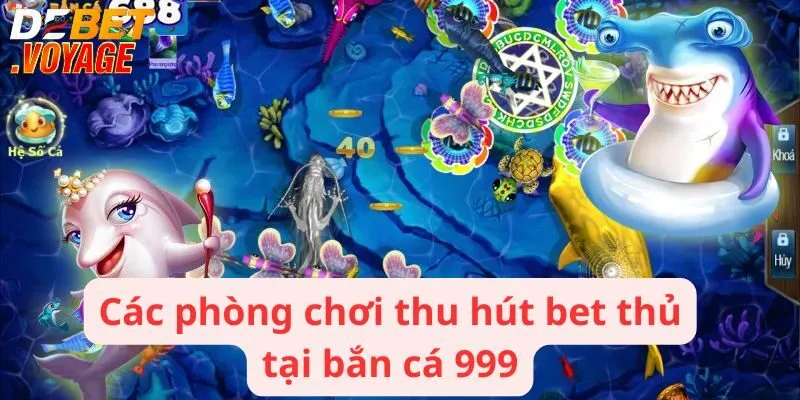 Bắn cá 999 - Thách thức đại dương, săn cá đổi thưởng cực đã 2 Các phòng chơi thu hút bet thủ tại bắn cá 999