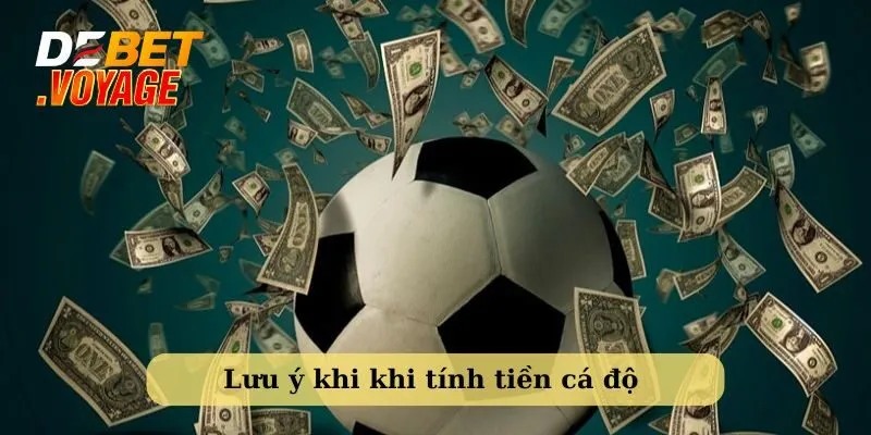 Một số điều cần lưu ý khi tính tiền cá độ bóng đá