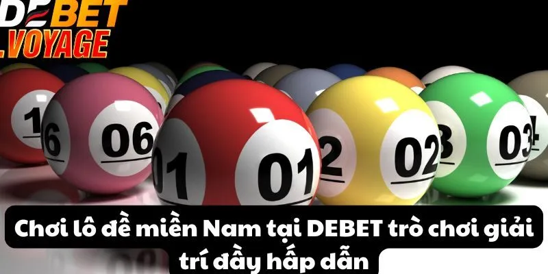 Chơi lô đề miền Nam tại DEBET trò chơi giải trí đầy hấp dẫn