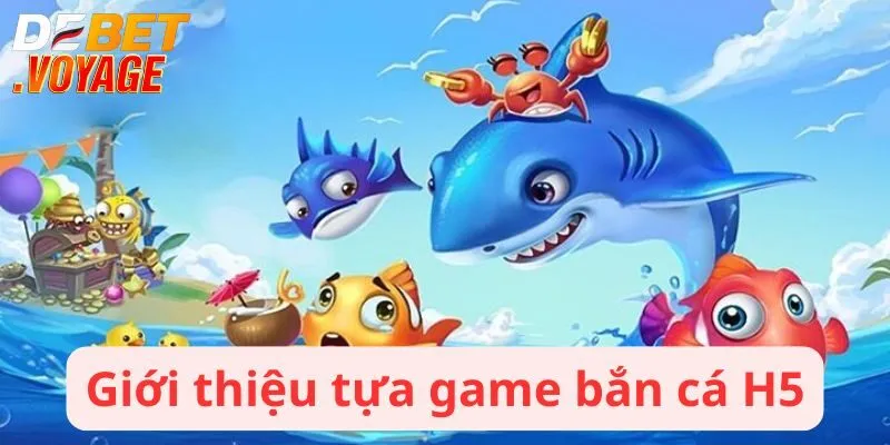 Bắn Cá H5 - Sân Chơi Với Hàng Ngàn Phần Thưởng Hấp Dẫn 1 Giới thiệu tựa game bắn cá H5