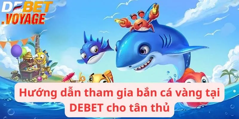 Bắn cá vàng - Thiên đường giải trí săn cá hấp dẫn nhất 2024 2 Hướng dẫn tham gia bắn cá vàng tại DEBET cho tân thủ