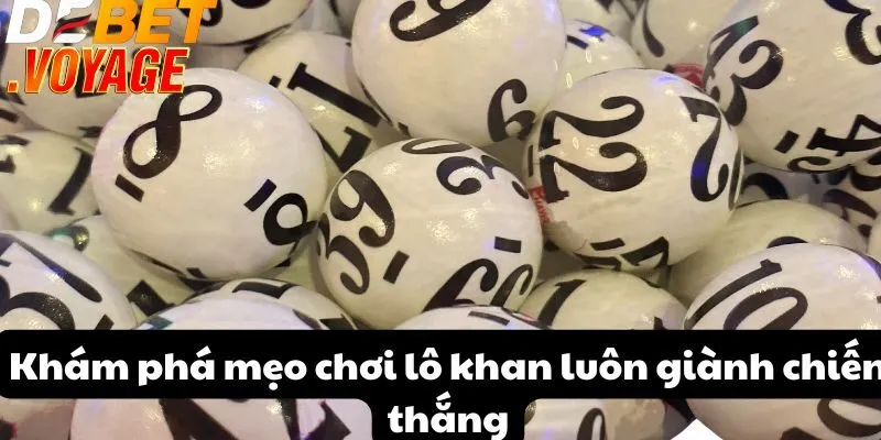 Lô khan - Bí quyết chinh phục con số để trúng lớn tại DEBET 2 Khám phá mẹo chơi lô khan luôn giành chiến thắng
