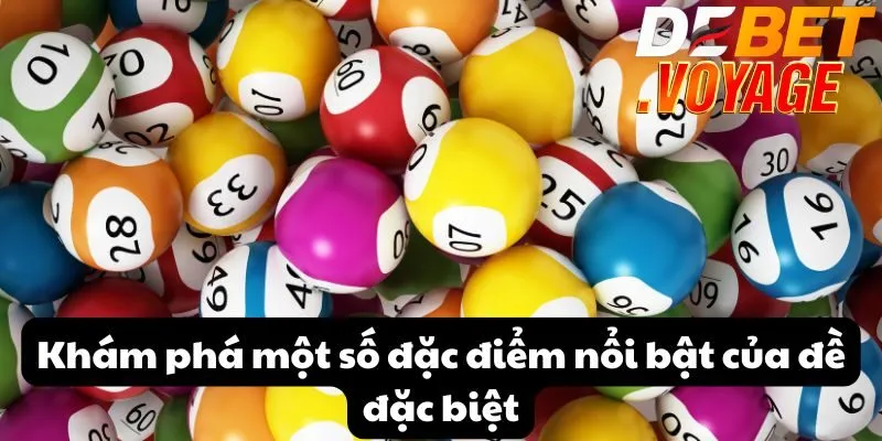 Đề đặc biệt tại DEBET - Bí quyết nhận diện con số may mắn 1 Khám phá một số đặc điểm nổi bật của đề đặc biệt