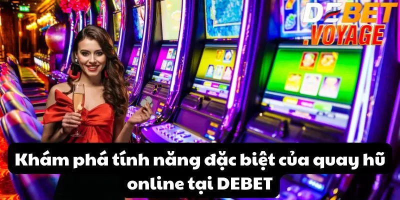 Khám phá tính năng đặc biệt của quay hũ online tại DEBET