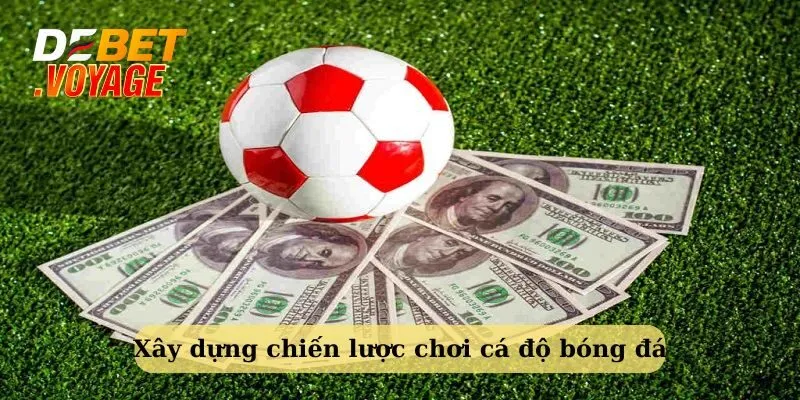Kinh nghiệm chơi cá độ bóng đá thắng nhà cái Debet 2 Cách cá độ đá bóng dễ thắng - xây dựng chiến lược hiệu quả