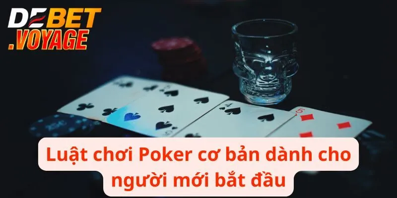Poker DEBET - Chinh Phục Những Bàn Cược Đầy Thách Thức 1 Luật chơi Poker cơ bản dành cho người mới bắt đầu