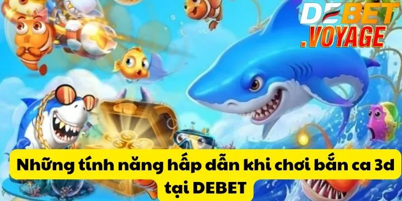 Bí quyết chơi bắn ca 3d tại DEBET – Săn thưởng lớn dễ dàng 1 Những tính năng hấp dẫn khi chơi bắn ca 3d tại DEBET