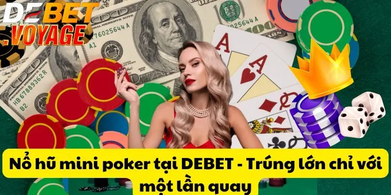 Nổ hũ mini poker tại DEBET - Trúng lớn chỉ với một lần quay