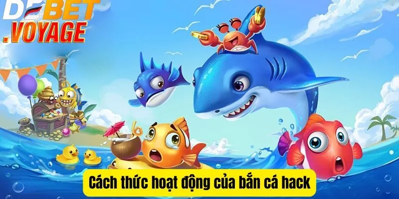 Bắn cá hack tại DEBET - Bí quyết thu hàng ngàn xu mỗi ngày 1 Cách thức hoạt động của bắn cá hack