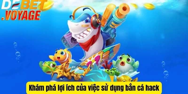 Bắn cá hack tại DEBET - Bí quyết thu hàng ngàn xu mỗi ngày 2 Khám phá lợi ích của việc sử dụng bắn cá hack