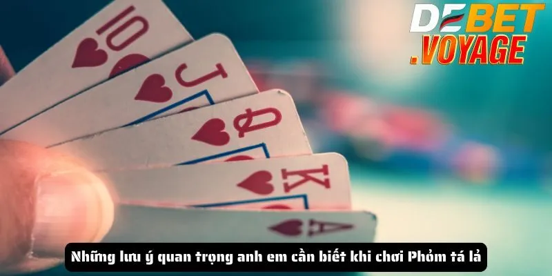 Phỏm tá lả DEBET - Cách trở thành cao thủ trong mọi ván chơi 3 Những lưu ý quan trọng anh em cần biết khi chơi Phỏm tá lả